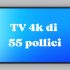 migliori tv 4k 55 pollici